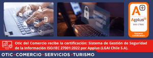 OTIC del Comercio obtiene la prestigiosa Certificación ISO/IEC 27001:2022 en Seguridad de la Información, reafirmando su compromiso con la confianza de sus clientes